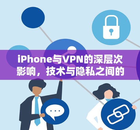 iPhone与VPN的深层次影响,技术与隐私之间的博弈