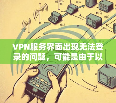 VPN服务界面出现无法登录的问题，可能是由于以下原因