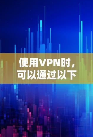 使用VPN时，可以通过以下步骤查看外部视频内容
