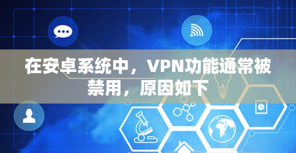 在安卓系统中，VPN功能通常被禁用，原因如下