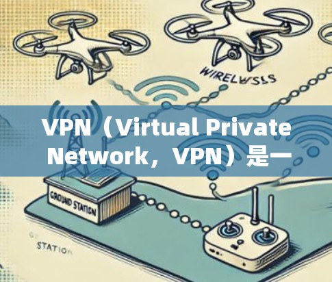 VPN(Virtual Private Network,VPN)是一种通过加密技术保护用户数据的网络服务,旨在提供安全、加密的网络访问。以下是关于VPN的详细分析