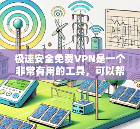 极速安全免费VPN是一个非常有用的工具,可以帮助你快速、安全地连接到互联网。以下是使用极速VPN的步骤和注意事项
