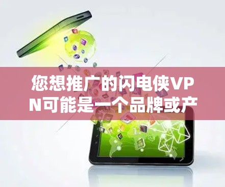 您想推广的闪电侠VPN可能是一个品牌或产品的名称,可能指的是某种保护产品(如VPN产品)的名称。如果您想推广该产品或服务,通常需要一个独特的推广ID(推广标识)来标识和识别该产品或服务