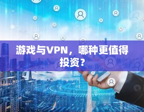 游戏与VPN,哪种更值得投资?