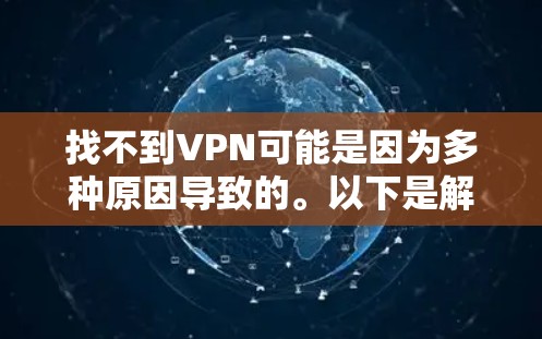 找不到VPN可能是因为多种原因导致的。以下是解决该问题的详细步骤