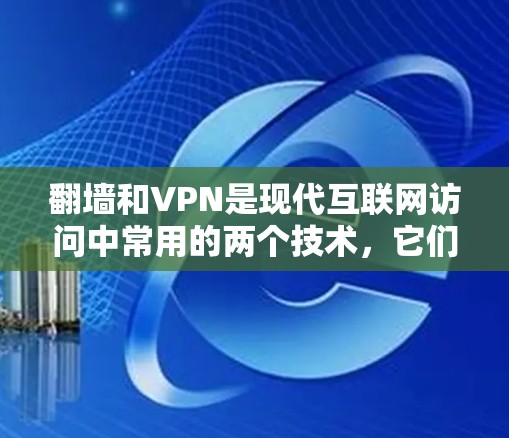 翻墙和VPN是现代互联网访问中常用的两个技术，它们在不同场景下有不同的应用和优势