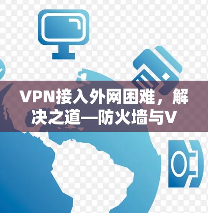 VPN接入外网困难，解决之道—防火墙与VPN连接的真相
