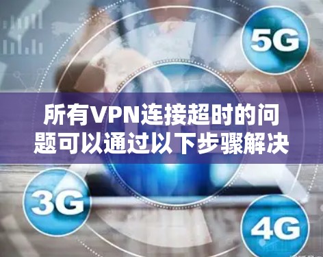 所有VPN连接超时的问题可以通过以下步骤解决