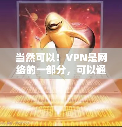 当然可以!VPN是网络的一部分,可以通过VPN访问任何地方的VPN服务,无论是否在中国。如果你希望以国内VPN的方式访问其他国家的VPN服务,可以通过国内的VPN服务来实现 当然可以!VPN是网络的一部分,可以通过VPN访问任何地方的VPN服务,无论是否在中国。如果你希望以国内VPN的方式访问其他国家的VPN服务,可以通过国内的VPN服务来实现