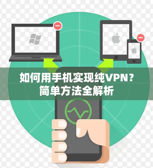 如何用手机实现纯VPN?简单方法全解析 如何用手机实现纯VPN?简单方法全解析