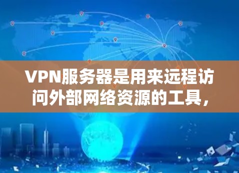 VPN服务器是用来远程访问外部网络资源的工具，通常用于观看外部视频内容。以下是使用VPN服务器来观看视频的具体步骤和建议