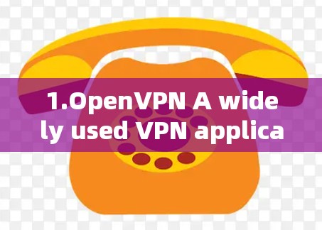 1.OpenVPN A widely used VPN application that offers secure remote access.