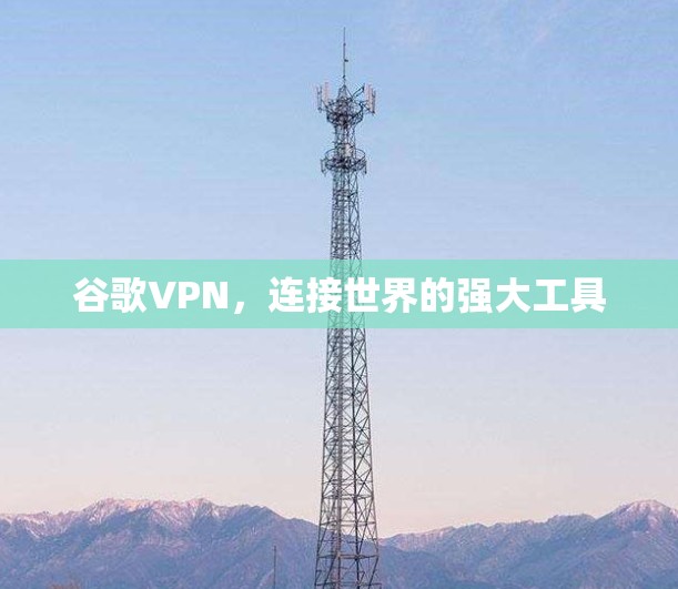谷歌VPN，连接世界的强大工具