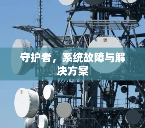 守护者，系统故障与解决方案