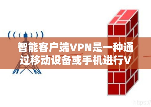 智能客户端VPN是一种通过移动设备或手机进行VPN的解决方案,旨在保护用户的数据和隐私。以下是对该技术的详细介绍,帮助您更好地理解和使用该产品 智能客户端VPN是一种通过移动设备或手机进行VPN的解决方案,旨在保护用户的数据和隐私。以下是对该技术的详细介绍,帮助您更好地理解和使用该产品