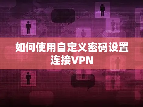 如何使用自定义密码设置连接VPN