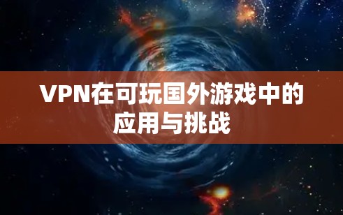 VPN在可玩国外游戏中的应用与挑战