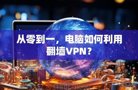 从零到一,电脑如何利用翻墙VPN? 从零到一,电脑如何利用翻墙VPN?