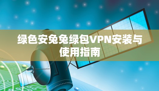 绿色安兔兔绿包VPN安装与使用指南