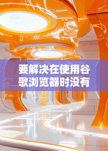 要解决在使用谷歌浏览器时没有VPN功能的问题,可以按照以下步骤进行 要解决在使用谷歌浏览器时没有VPN功能的问题,可以按照以下步骤进行