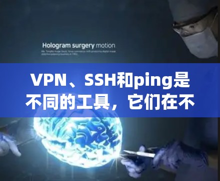 VPN、SSH和ping是不同的工具,它们在不同领域有不同的用途。以下是对它们的简单解释 VPN、SSH和ping是不同的工具,它们在不同领域有不同的用途。以下是对它们的简单解释