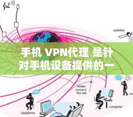 手机 VPN代理 是针对手机设备提供的一种VPN服务,主要功能包括文件传输、视频通话等。虽然通过手机可以访问互联网,但以下是一些关键点 手机 VPN代理 是针对手机设备提供的一种VPN服务,主要功能包括文件传输、视频通话等。虽然通过手机可以访问互联网,但以下是一些关键点