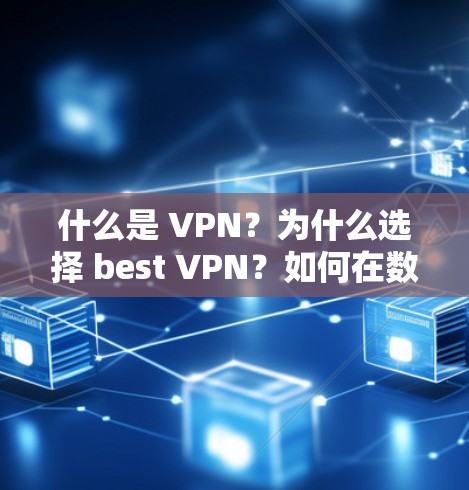 什么是 VPN？为什么选择 best VPN？如何在数据流量受限时确保安全？