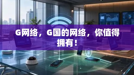 G网络,G国的网络,你值得拥有! G网络,G国的网络,你值得拥有!