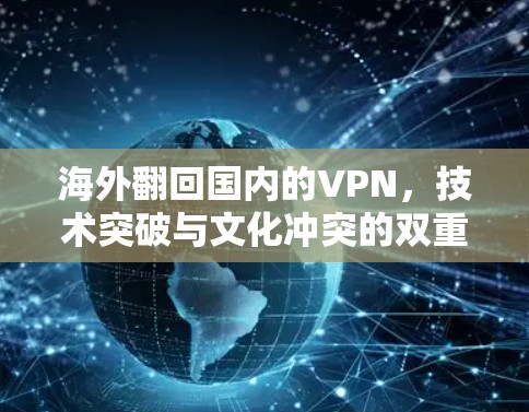 海外翻回国内的VPN,技术突破与文化冲突的双重魅力 海外翻回国内的VPN,技术突破与文化冲突的双重魅力