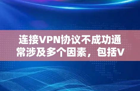 连接VPN协议不成功通常涉及多个因素,包括VPN服务器的连接、配置、网络连接、软件版本以及服务提供商的限制。以下是逐步的解决方案 连接VPN协议不成功通常涉及多个因素,包括VPN服务器的连接、配置、网络连接、软件版本以及服务提供商的限制。以下是逐步的解决方案
