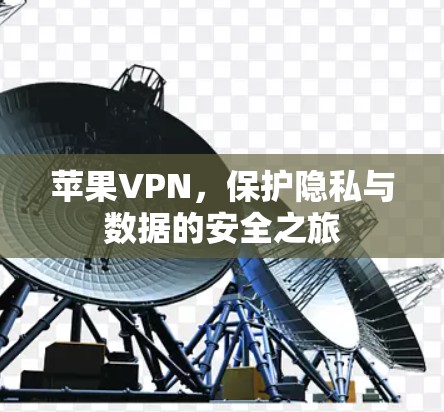 苹果VPN,保护隐私与数据的安全之旅 苹果VPN,保护隐私与数据的安全之旅