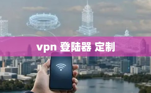 vpn 登陆器 定制