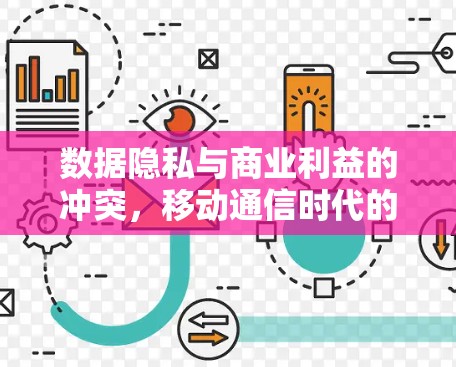 数据隐私与商业利益的冲突，移动通信时代的隐私危机