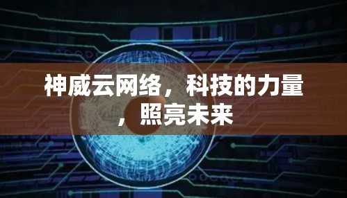 神威云网络,科技的力量,照亮未来 神威云网络,科技的力量,照亮未来