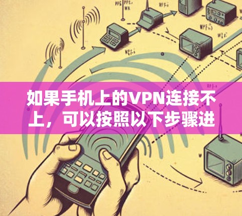 如果手机上的VPN连接不上，可以按照以下步骤进行排查和解决