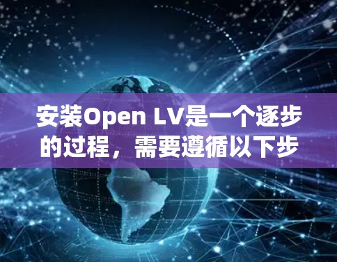 安装Open LV是一个逐步的过程，需要遵循以下步骤