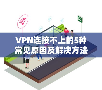 VPN连接不上的5种常见原因及解决方法