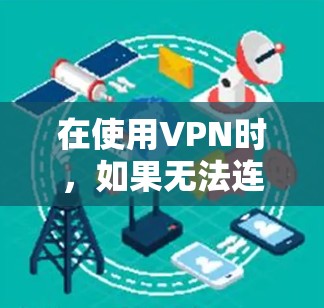 在使用VPN时，如果无法连接到公网IP，请按照以下步骤进行检查和配置