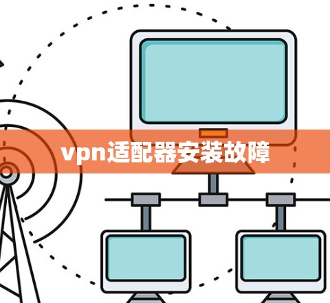 vpn适配器安装故障 vpn适配器安装故障
