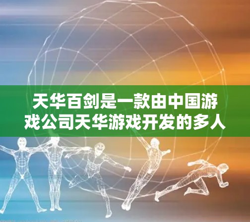 天华百剑是一款由中国游戏公司天华游戏开发的多人在线动作游戏，玩家可以和其他玩家一起挑战剑法挑战者，体验剑术的战斗世界。游戏支持多种游戏机制，包括单人对局、多人对局以及在线对战等多种玩法