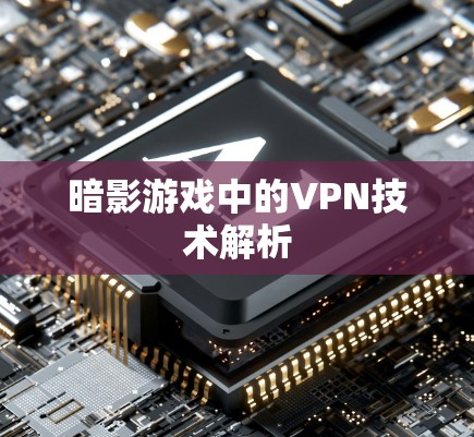 暗影游戏中的VPN技术解析