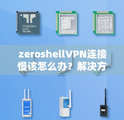 zeroshellVPN连接慢该怎么办?解决方法全解析 zeroshellVPN连接慢该怎么办?解决方法全解析
