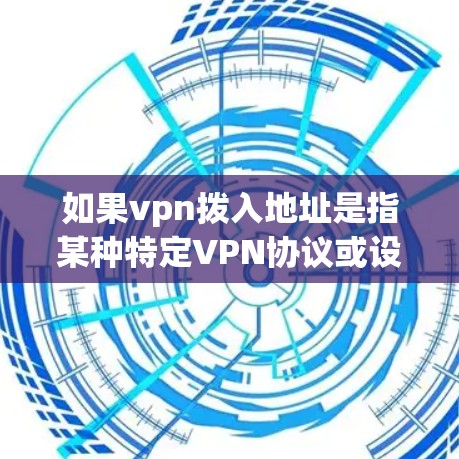 如果vpn拨入地址是指某种特定VPN协议或设备配置中的IP地址设置，可能需要更多上下文信息来明确其含义。如果您指的是某个具体的VPN协议或设备配置，建议提供更多背景信息，以便更准确地解答您的问题