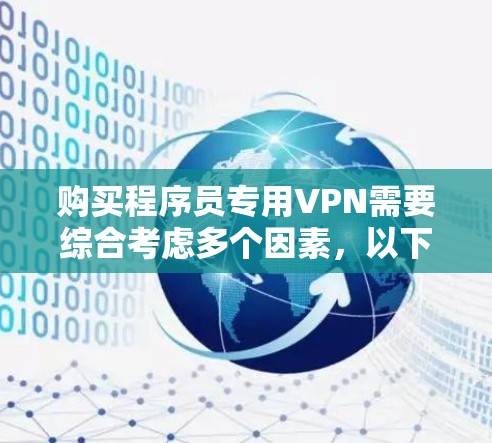 购买程序员专用VPN需要综合考虑多个因素，以下是一个详细的决策步骤