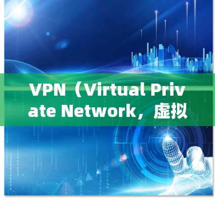 VPN(Virtual Private Network,虚拟网络)是一种通过加密连接来保护网络通信的安全性工具。以下是关于VPN的详细分析 VPN(Virtual Private Network,虚拟网络)是一种通过加密连接来保护网络通信的安全性工具。以下是关于VPN的详细分析