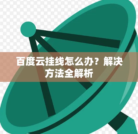 百度云挂线怎么办？解决方法全解析