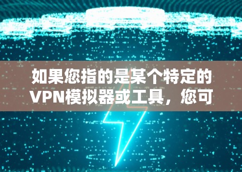 如果您指的是某个特定的VPN模拟器或工具，您可以提供一些细节信息，以便更好地为您推荐。以下是一些常见的VPN模拟器及其主要特点