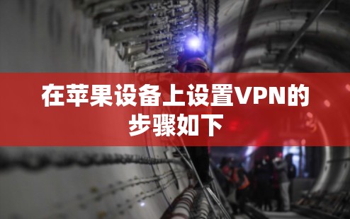 在苹果设备上设置VPN的步骤如下 在苹果设备上设置VPN的步骤如下