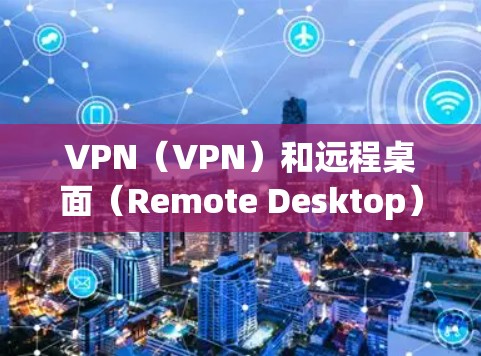 VPN(VPN)和远程桌面(Remote Desktop)是两种不同的网络技术,主要在功能、应用场景和实现方式上有所不同。以下是它们的主要区别 VPN(VPN)和远程桌面(Remote Desktop)是两种不同的网络技术,主要在功能、应用场景和实现方式上有所不同。以下是它们的主要区别