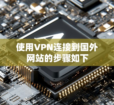 使用VPN连接到国外网站的步骤如下